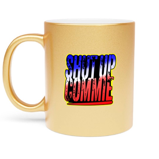 Shut Up Commie LIKE US ON FACEBOOK # Metallic Mugs