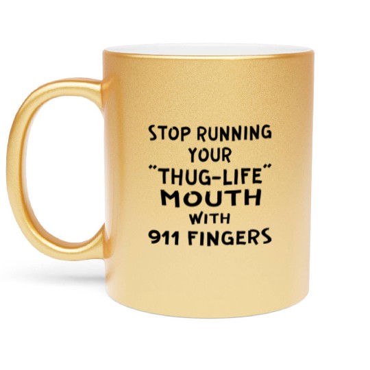Stop Running Your Thug-Life Mouth With 911 Fingers Metallic Mugs