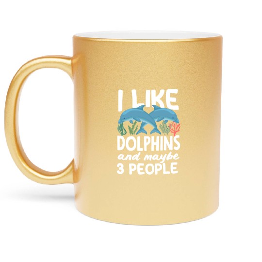 I Like Dolphins And Maybe 3 People Metallic Mugs