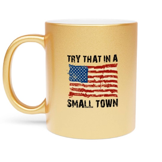 Try That In a Small Town US Flag Metallic Mugs