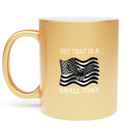 Try That In a Small Town US Flag Metallic Mugs