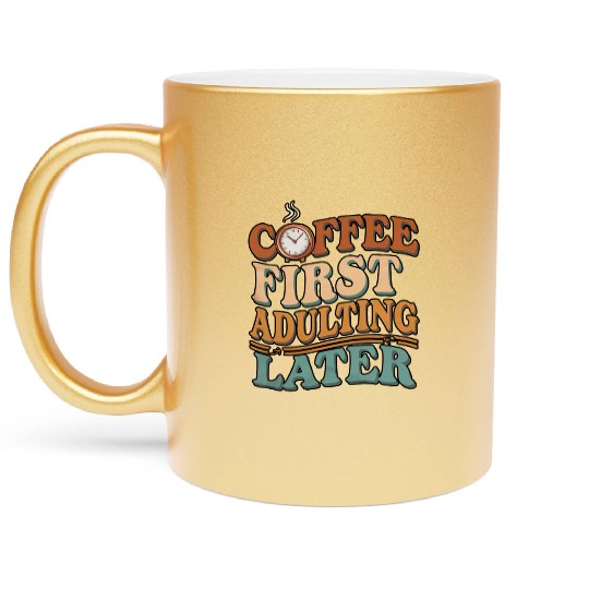 Coffee First Adulting Later Metallic Mugs
