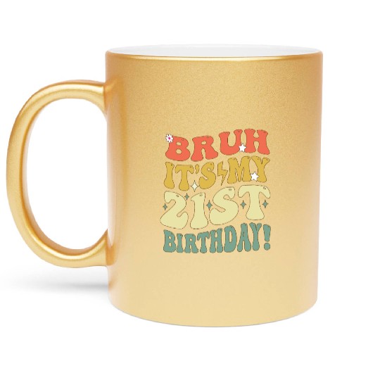 Bruh it's My 21st Birthday Gifts For Men and Women Metallic Mugs