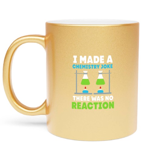 I Made A Chemistry Joke Funny Organic Chemistry Metallic Mugs