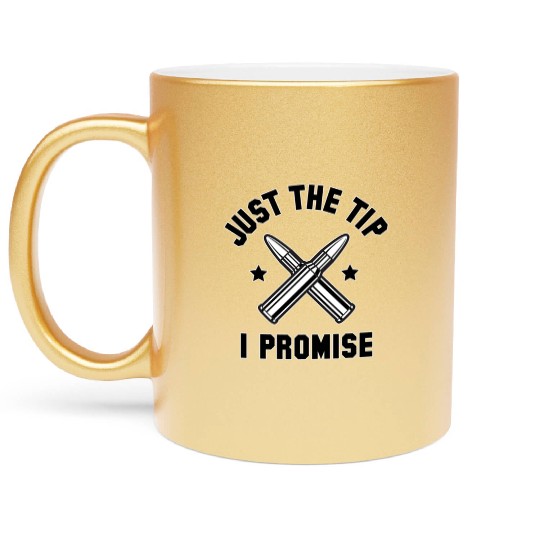 Just The Tip I Promise Metallic Mugs