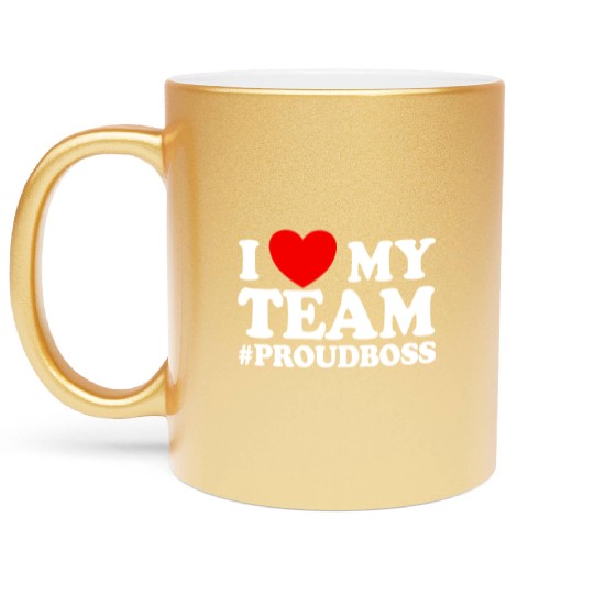 I Love My Team #ProudBoss Boss Metallic Mugs