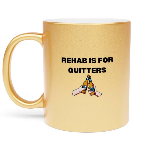 Rehab Is For Quitters Metallic Mugs Funny Metallic Mugs Gym Metallic Mugs
