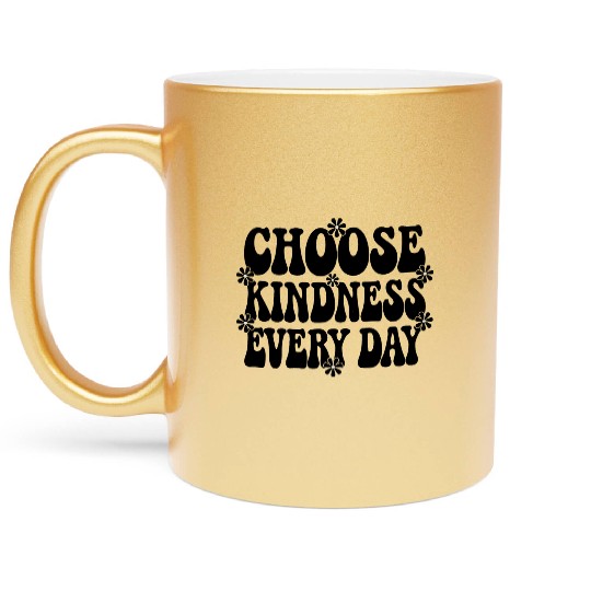 Choose Kindness Every Day - Inspirational Design Metallic Mugs