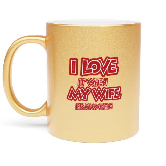 I love it when my wife lets me go golfing Metallic Mugs