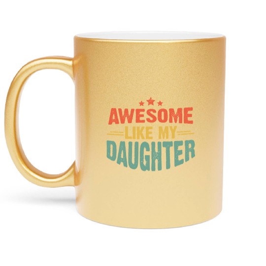 Awesome like my daughter for dad on father's day Metallic Mugs