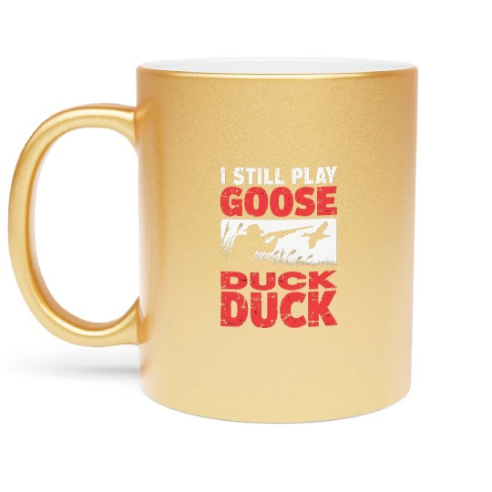 I Still Play Duck Duck Goose Metallic Mugs Duck Hunt Metallic Mugs