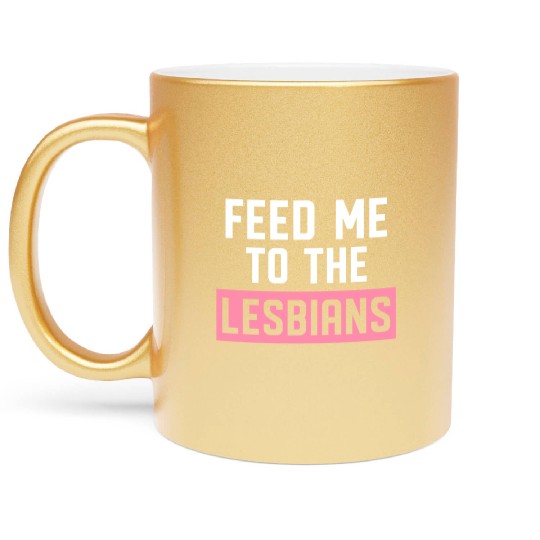Feed Me To The Lesbians LGBTQ Metallic Mugs