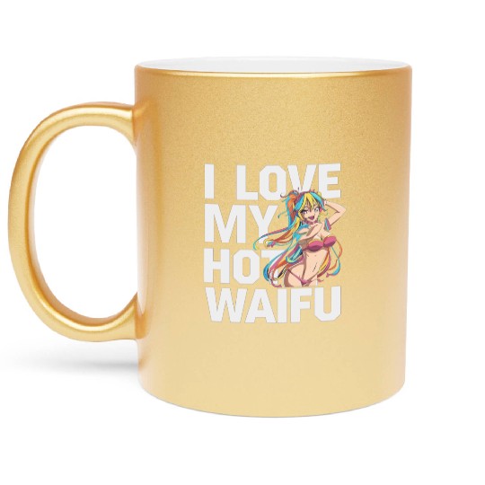 I Love My Hot Waifu - Fun and Bold Anime Art Metallic Mugs