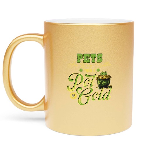 Pets Are Way Better Than A Pot Of Gold St Metallic Mugs