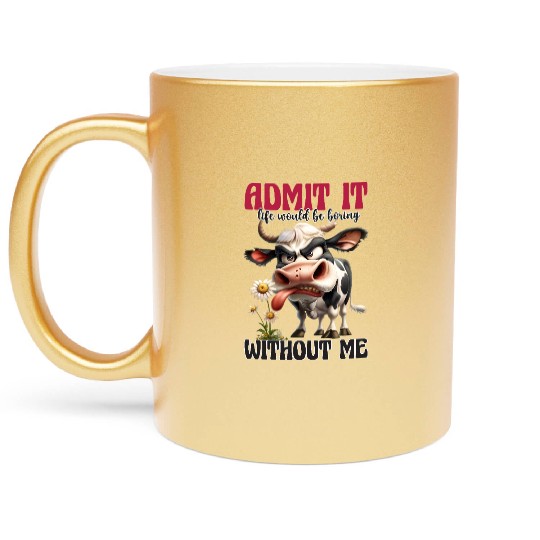Admit It Funny Cow Attitude Design Metallic Mugs