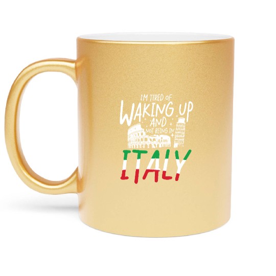 I m tired of waking up and not being in italy Metallic Mugs