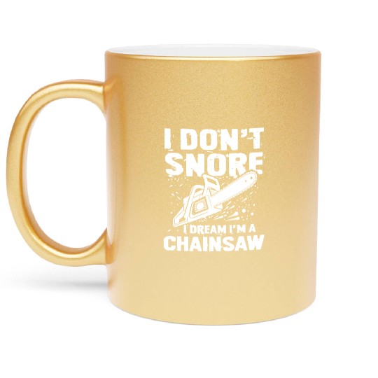 I Don't Snore I Dream I'm A Chainsaw Metallic Mugs