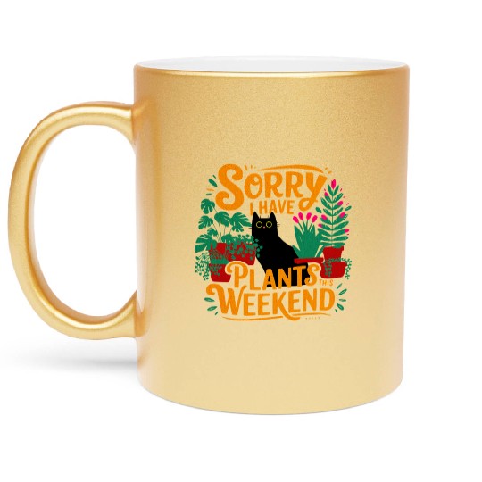 Sorry I have Plants This Weekend Funny Gardening Metallic Mugs