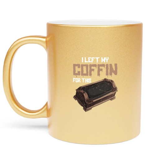 I Left My Coffin For This 2 Metallic Mugs