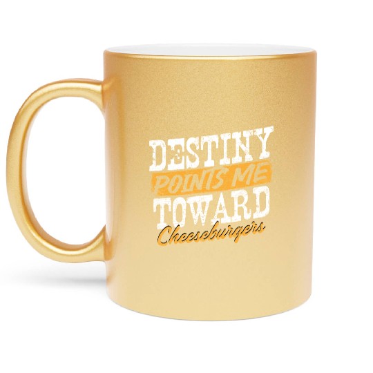 Destiny Points Me Toward Cheeseburgers Humor Metallic Mugs