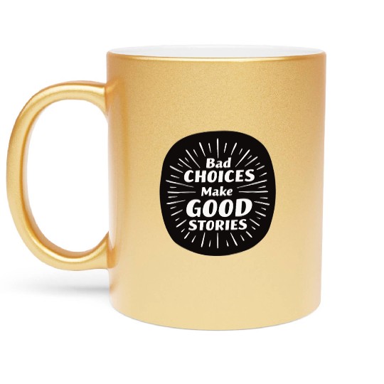 Bad Choices Make Good Stories Metallic Mugs