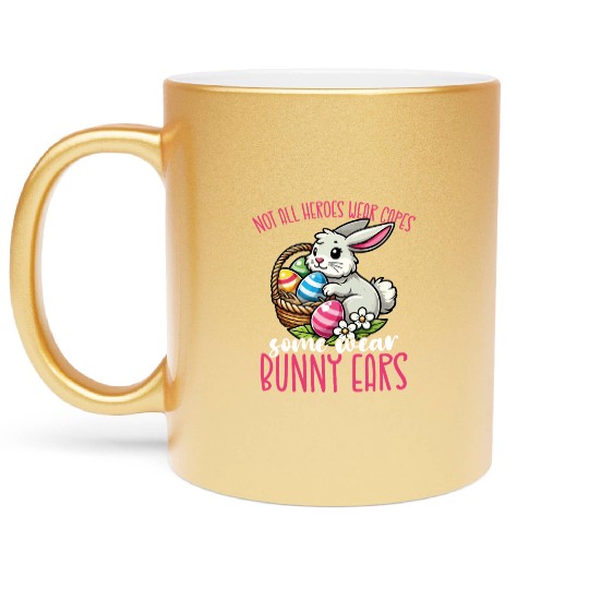 Not All Heroes Wear Capes Some Wear Bunny Ears Metallic Mugs