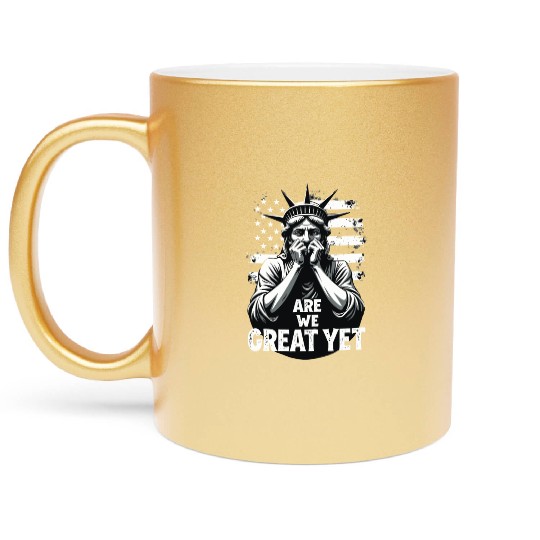 Are We Great Yet Statue of Liberty Trump America Metallic Mugs