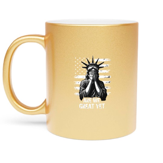 Are We Great Yet Statue of Liberty Trump America Metallic Mugs