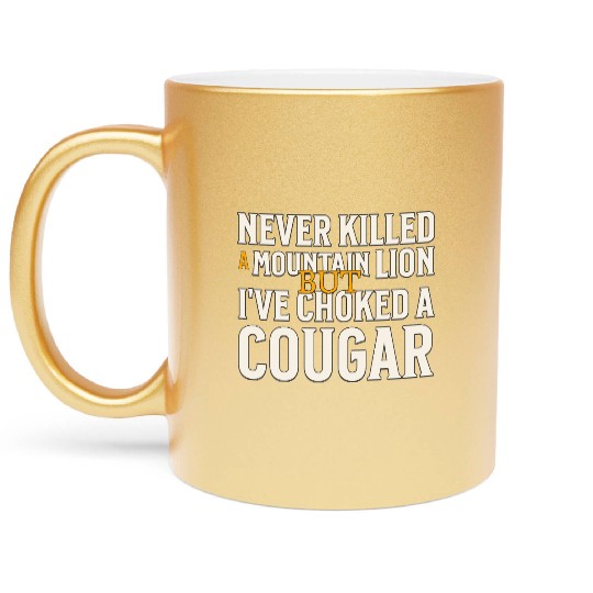 Never Killed A Mountain Lion Funny Quote Metallic Mugs
