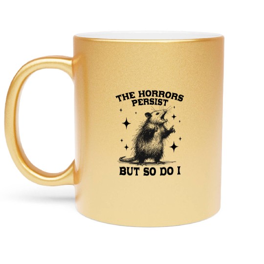The Horrors Persist But So Do I Funny Opossum Meme Metallic Mugs