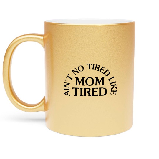 Ain t No Tired Like Mom Tired Metallic Mugs