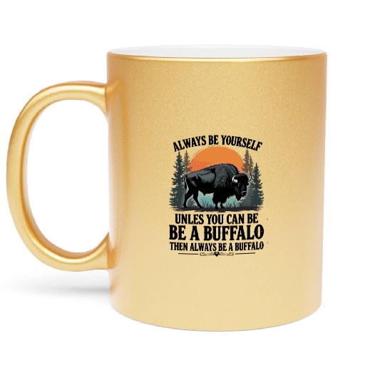 Always Be Yourself Be A Buffalo Under Sunset Metallic Mugs