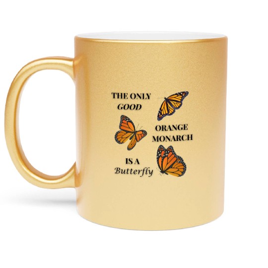 the only good orange monarch is a butterfly Metallic Mugs