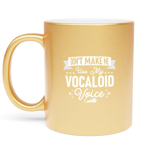 Don't Make Me Use My Vocaloid Voice Singing Singer Metallic Mugs