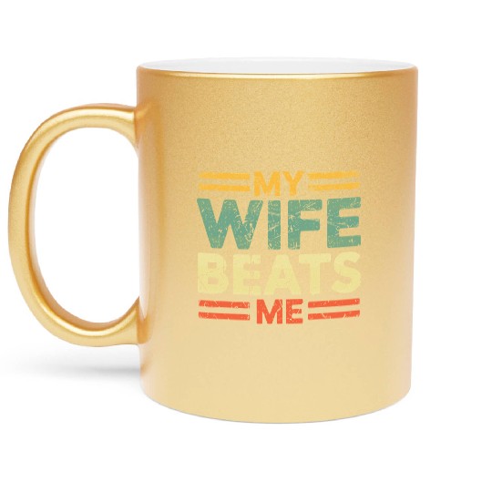 My Wife Beats Me Metallic Mugs