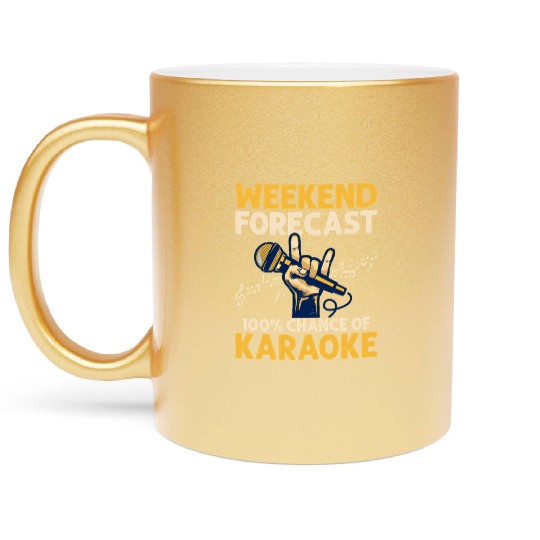 Weekend Forecast 100% Chance Of Karaoke Singing Si Metallic Mugs