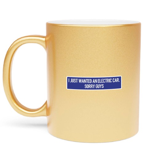 I just wanted an electric car - Anti Elon Musk no Metallic Mugs
