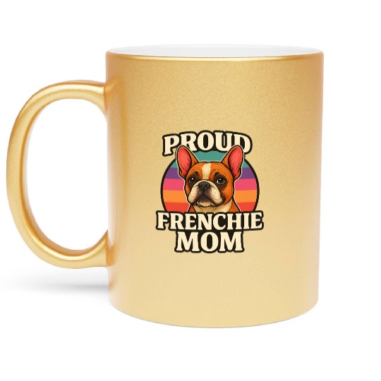 Frenchie Mom Cute French Bulldog Dog Lover Design Metallic Mugs