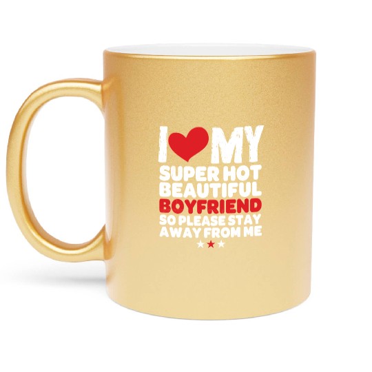 I Love My Super Hot Beautiful Boyfriend So Please Metallic Mugs