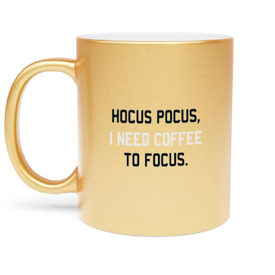 Hocus Pocus I Need Coffee To Focus Coffee Lover Metallic Mugs