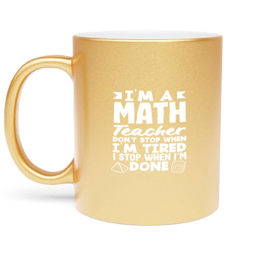 Math Teacher I Don't Stop When I'm Tired Metallic Mugs
