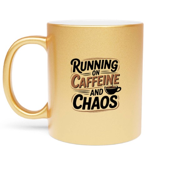 Running on Caffeine and Chaos Metallic Mugs