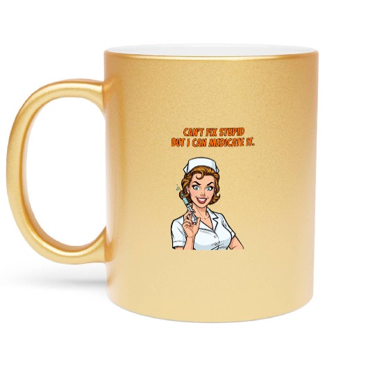 Nurse Can't Fix Stupid Medicate Fun Metallic Mugs