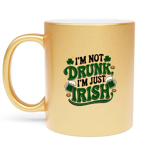 Funny I'm Not Drunk Just Irish Shamrock Clover Metallic Mugs