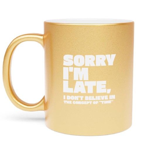 Sorry I'm Late Sarcastic Quote Metallic Mugs