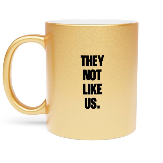 They not like us kendrick Funny Sarcasm, Offensive Metallic Mugs
