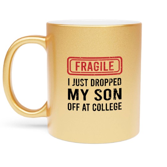 Fragile I Just Dropped My Son Off at College Metallic Mugs