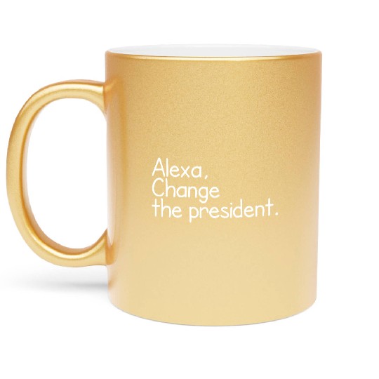 Alexa, Change the President Anti Trump Funny alexa Metallic Mugs