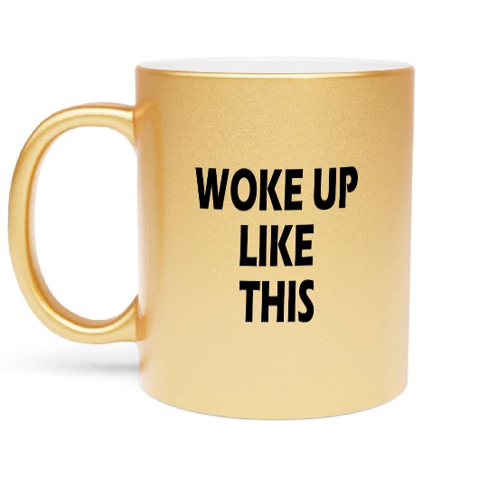 WOKE UP LIKE THIS FUNNY MORNING WEEKEND CASUAL Metallic Mugs