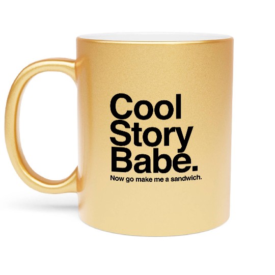 Cool Story Babe. Now go make me a sandwich Metallic Mugs